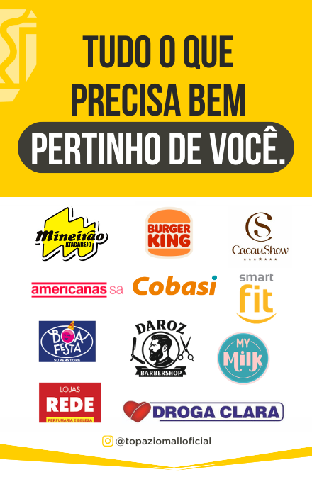 Lojas do Topázio Mall, Alipio de Melo, Castelo, Praça dos Agricultores, Pampulha, Mineirao Atacarejo, SmartFit, Cobasi, PETS, Cacau Show, My Milk, Burger King, Droga Clara, Lojas REDE, Boa Festa, Americanas, Daroz Barbershop